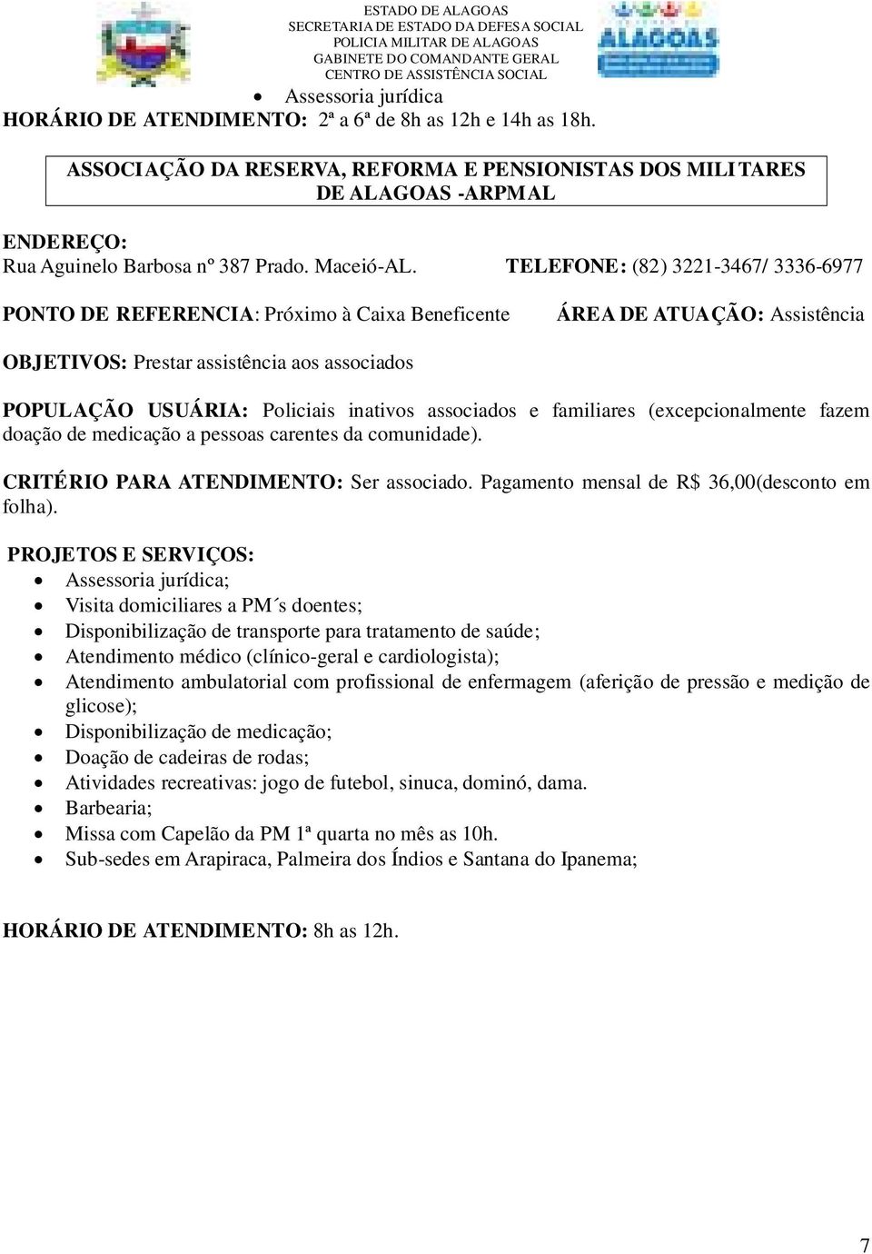 TELEFONE: (82) 3221-3467/ 3336-6977 PONTO DE REFERENCIA: Próximo à Caixa Beneficente ÁREA DE ATUAÇÃO: Assistência OBJETIVOS: Prestar assistência aos associados POPULAÇÃO USUÁRIA: Policiais inativos