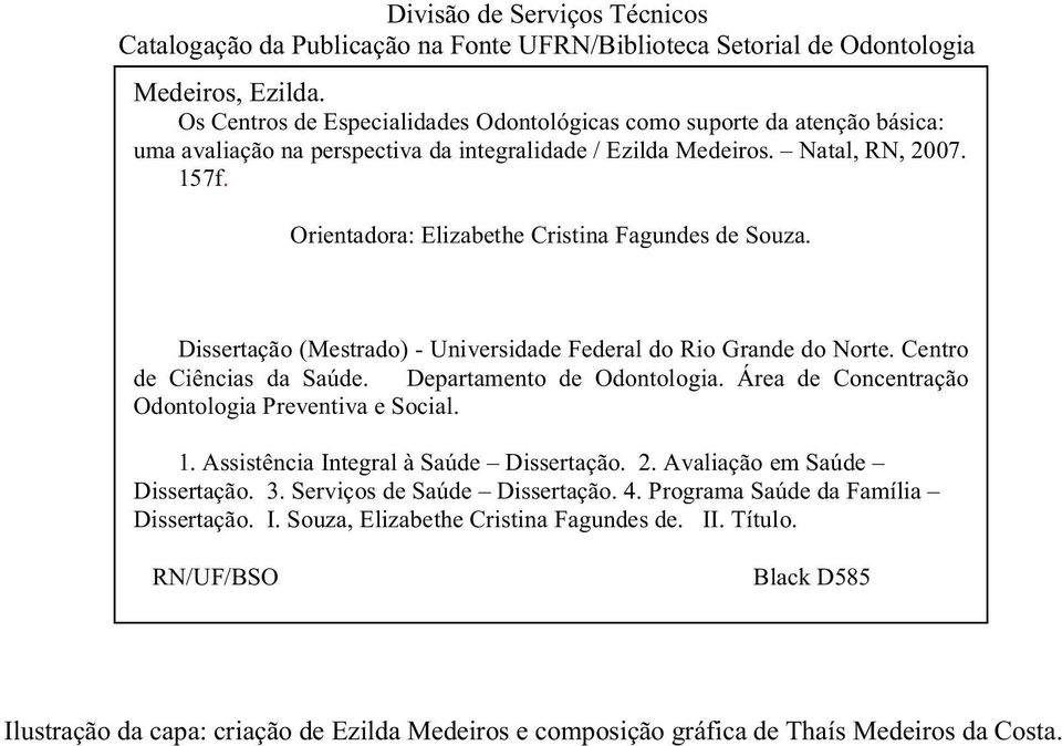 Dissertação (Mestrado) - Universidade Federal do Rio Grande do Norte. Centro de Ciências da Saúde. Departamento de Odontologia. Área de Concentração Odontologia Preventiva e Social. 1.