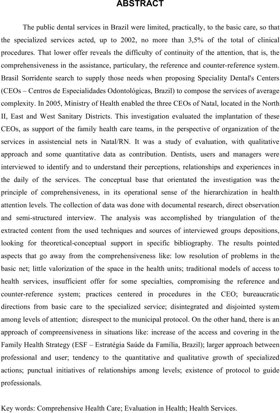 Brasil Sorridente search to supply those needs when proposing Speciality Dental's Centers (CEOs Centros de Especialidades Odontológicas, Brazil) to compose the services of average complexity.