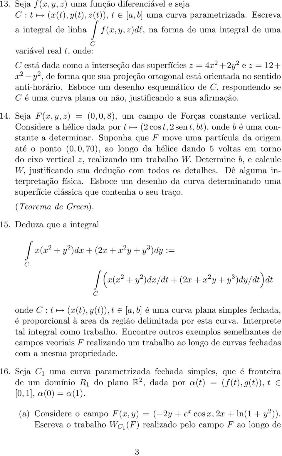 projeção ortogonal está orientada no sentido anti-horário. Esboce um desenho esquemático de, respondendo se é uma curva plana ou não, justificando a sua afirmação. 14.