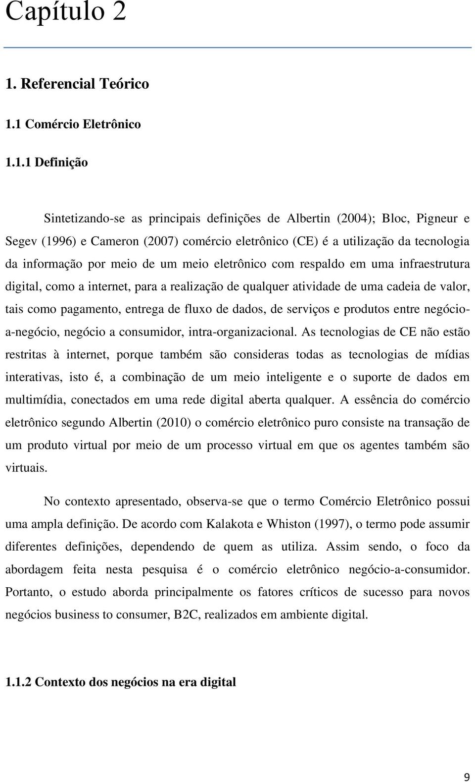 1 Comércio Eletrônico 1.1.1 Definição Sintetizando-se as principais definições de Albertin (2004); Bloc, Pigneur e Segev (1996) e Cameron (2007) comércio eletrônico (CE) é a utilização da tecnologia