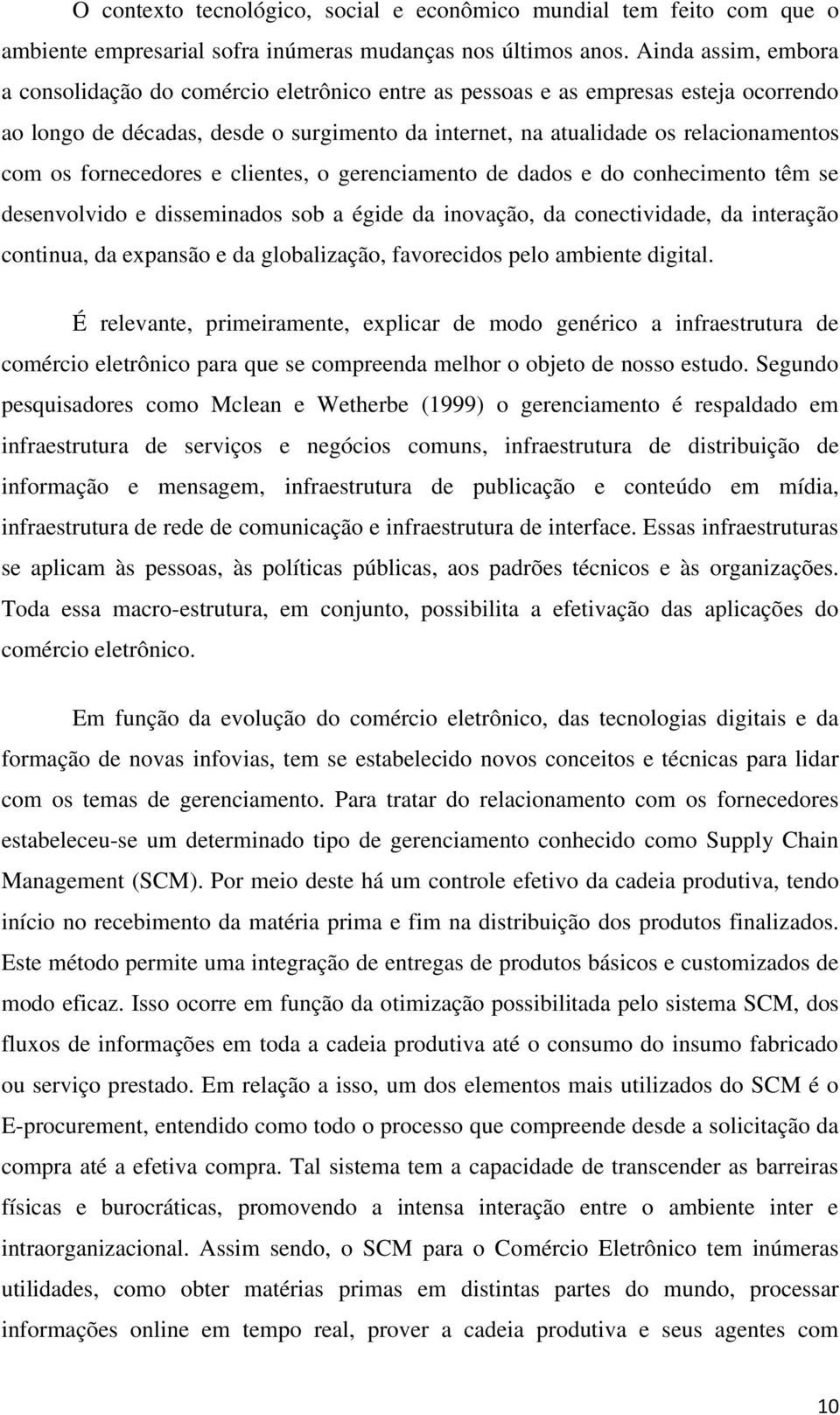 fornecedores e clientes, o gerenciamento de dados e do conhecimento têm se desenvolvido e disseminados sob a égide da inovação, da conectividade, da interação continua, da expansão e da globalização,