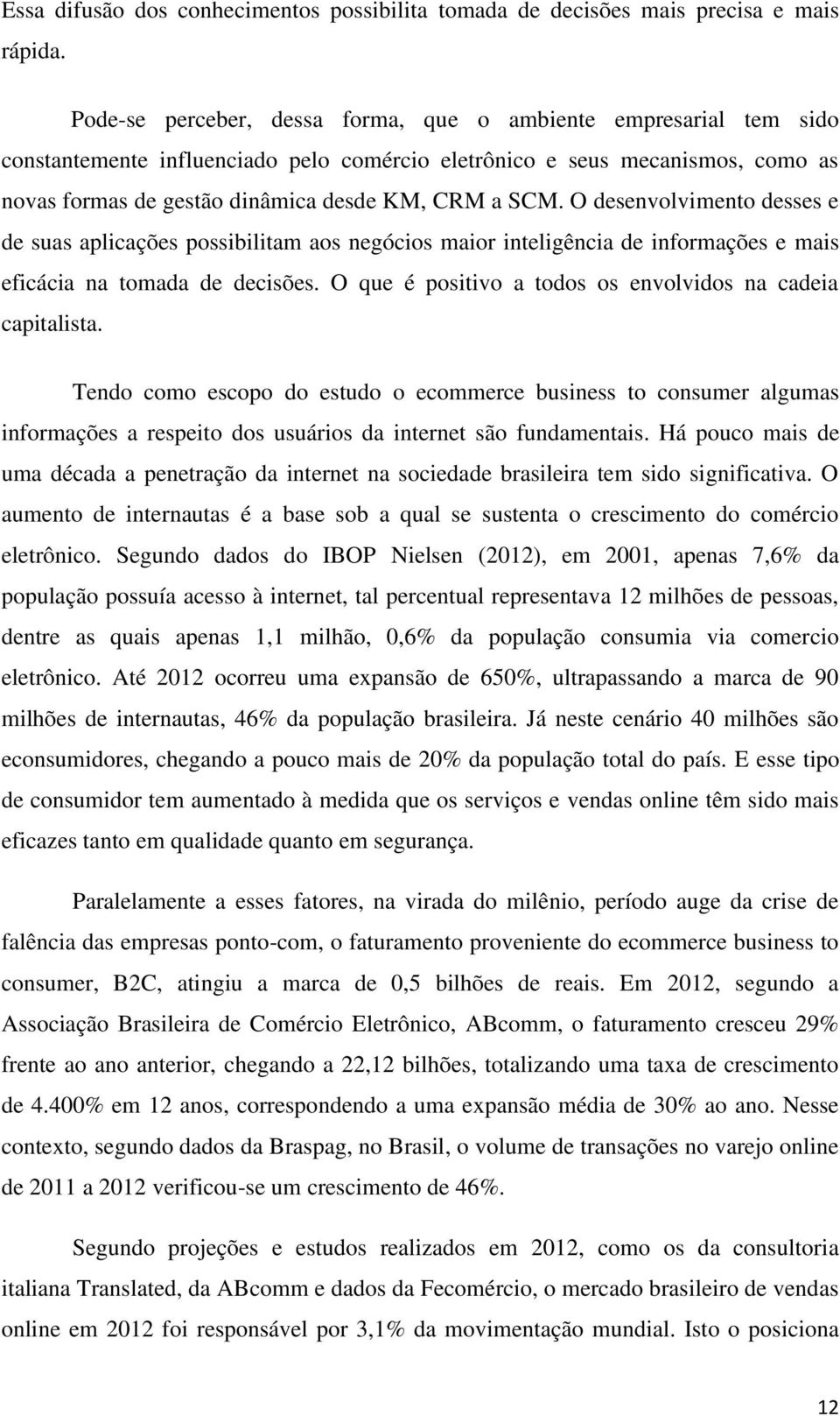 O desenvolvimento desses e de suas aplicações possibilitam aos negócios maior inteligência de informações e mais eficácia na tomada de decisões.