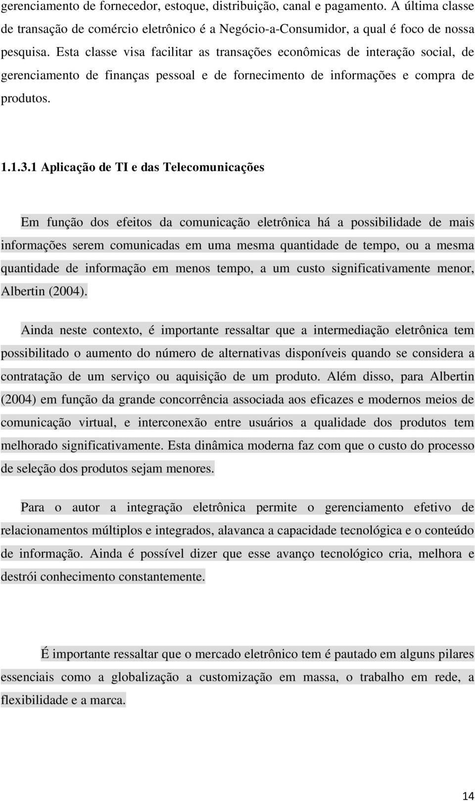 1 Aplicação de TI e das Telecomunicações Em função dos efeitos da comunicação eletrônica há a possibilidade de mais informações serem comunicadas em uma mesma quantidade de tempo, ou a mesma