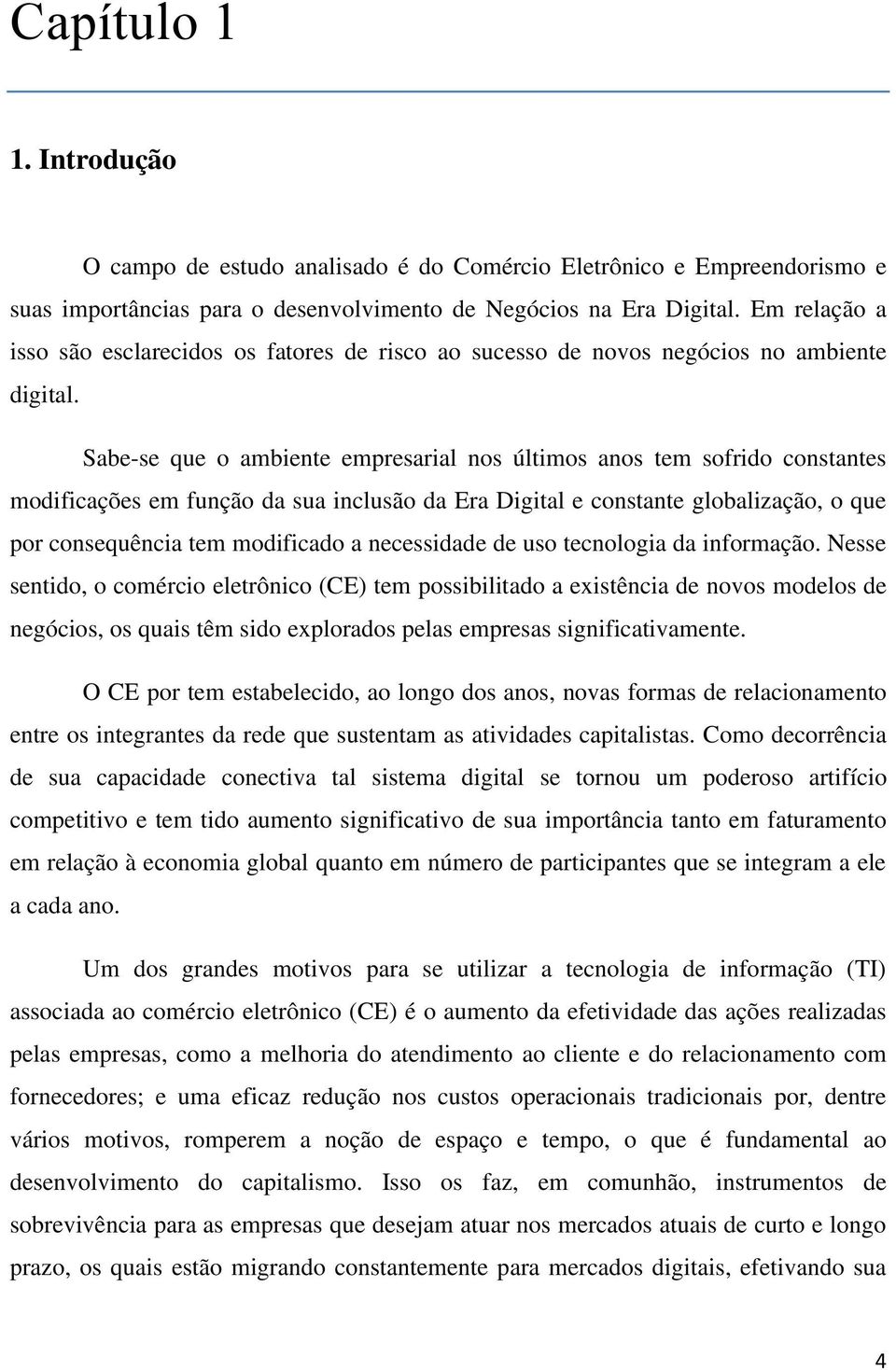 Sabe-se que o ambiente empresarial nos últimos anos tem sofrido constantes modificações em função da sua inclusão da Era Digital e constante globalização, o que por consequência tem modificado a