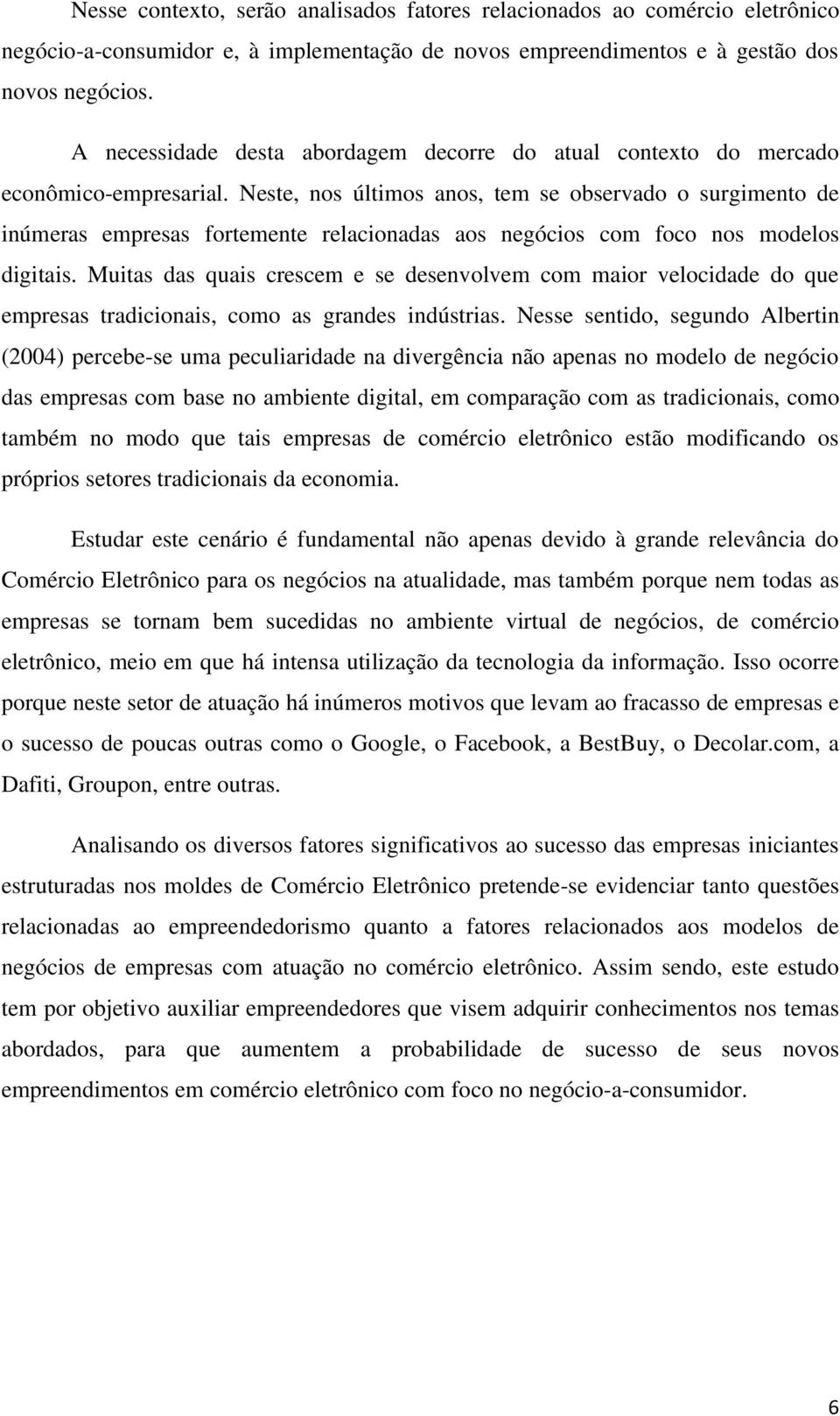 Neste, nos últimos anos, tem se observado o surgimento de inúmeras empresas fortemente relacionadas aos negócios com foco nos modelos digitais.