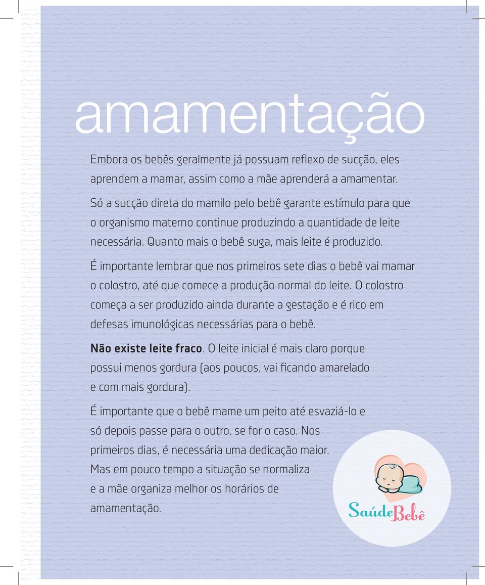 É importante lembrar que nos primeiros sete dias o bebê vai mamar o colostro, até que comece a produção normal do leite.