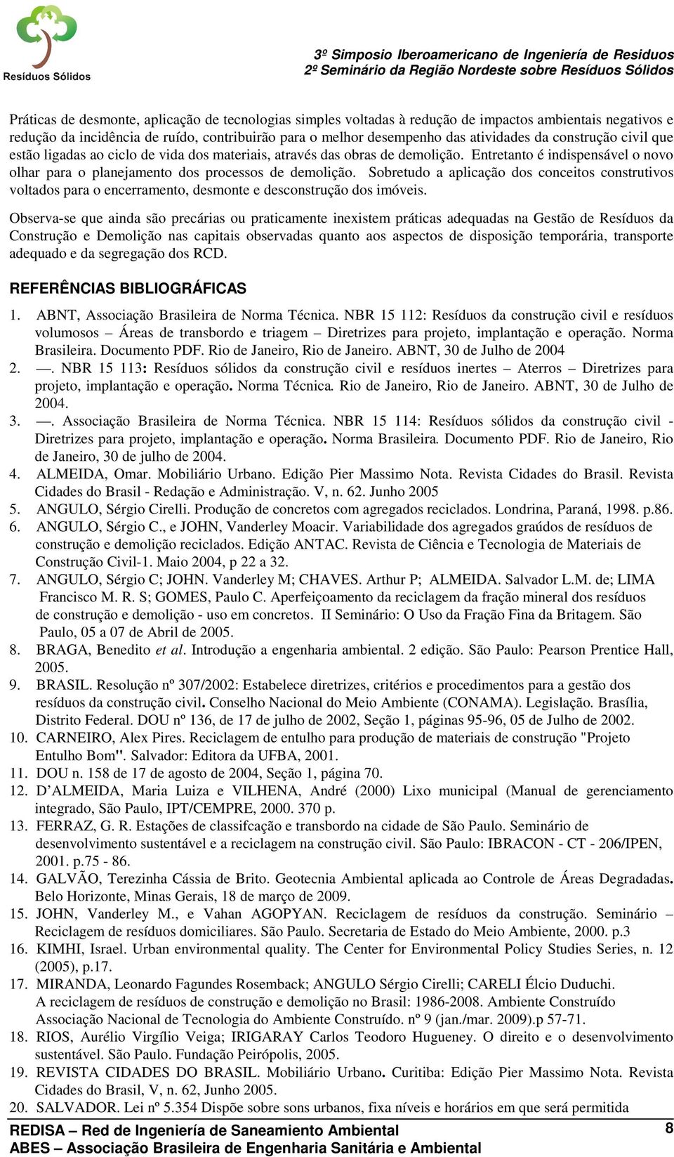 Sobretudo a aplicação dos conceitos construtivos voltados para o encerramento, desmonte e desconstrução dos imóveis.