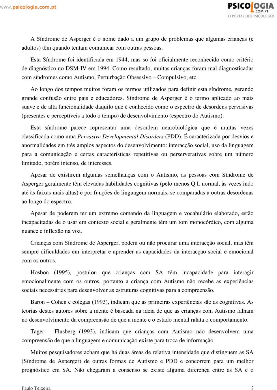 Como resultado, muitas crianças foram mal diagnosticadas com síndromes como Autismo, Perturbação Obsessivo Compulsivo, etc.