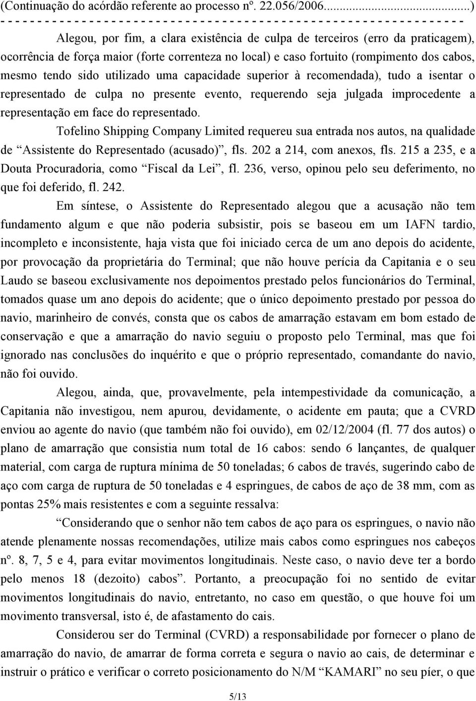 Tofelino Shipping Company Limited requereu sua entrada nos autos, na qualidade de Assistente do Representado (acusado), fls. 202 a 214, com anexos, fls.