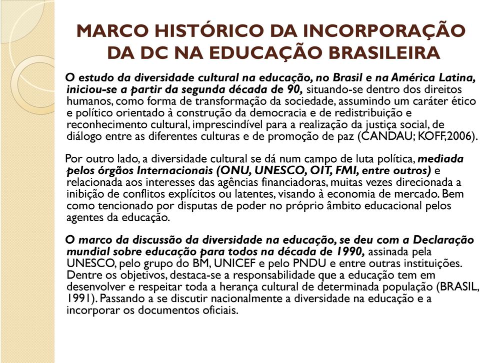 imprescindível para a realização da justiça social, de diálogo entre as diferentes culturas e de promoção de paz (CANDAU; KOFF,2006).