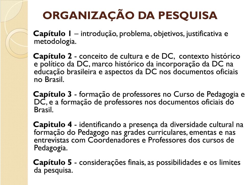 oficiais no Brasil. Capítulo 3 - formação de professores no Curso de Pedagogia e DC, e a formação de professores nos documentos oficiais do Brasil.
