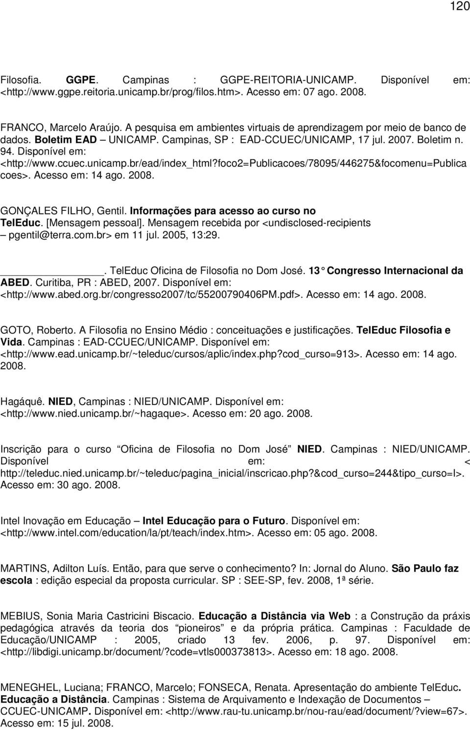 unicamp.br/ead/index_html?foco2=publicacoes/78095/446275&focomenu=publica coes>. Acesso em: 14 ago. GONÇALES FILHO, Gentil. Informações para acesso ao curso no TelEduc. [Mensagem pessoal].