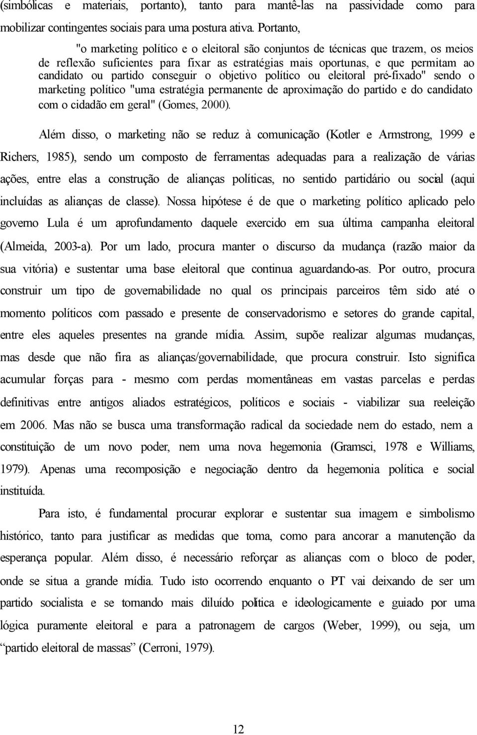 conseguir o objetivo político ou eleitoral pré-fixado" sendo o marketing político "uma estratégia permanente de aproximação do partido e do candidato com o cidadão em geral" (Gomes, 2000).