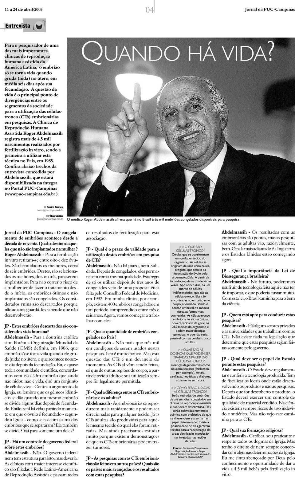 A questão da vida é o principal ponto de divergências entre os segmentos da sociedade para a utilização das célulastronco (CTs) embrionárias em pesquisas.