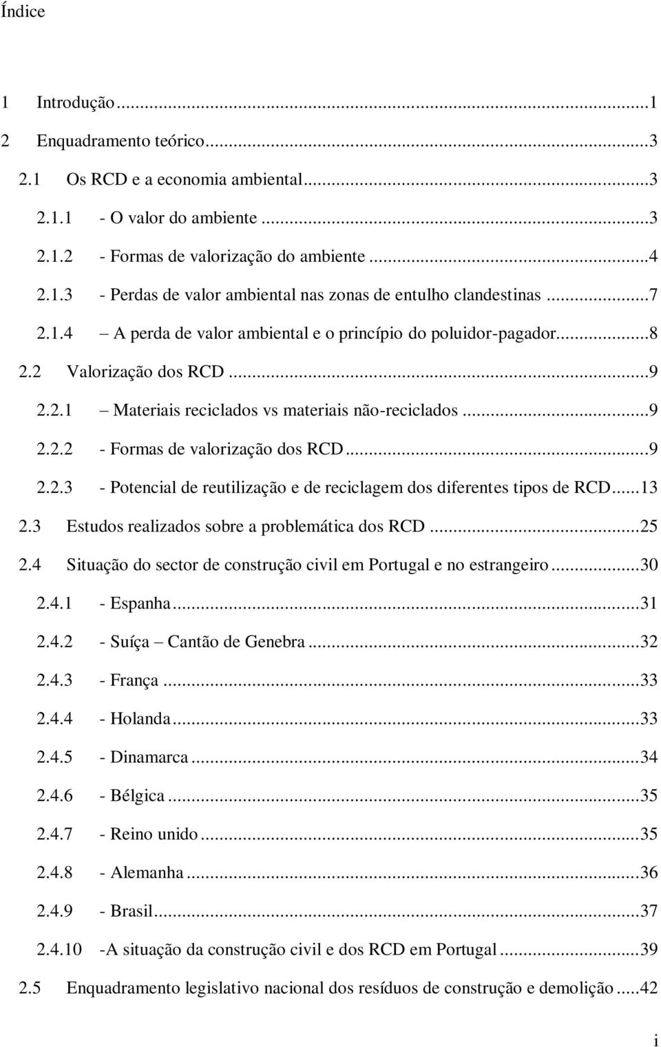 ..9 2.2.3 - Potencial de reutilização e de reciclagem dos diferentes tipos de RCD... 13 2.3 Estudos realizados sobre a problemática dos RCD... 25 2.