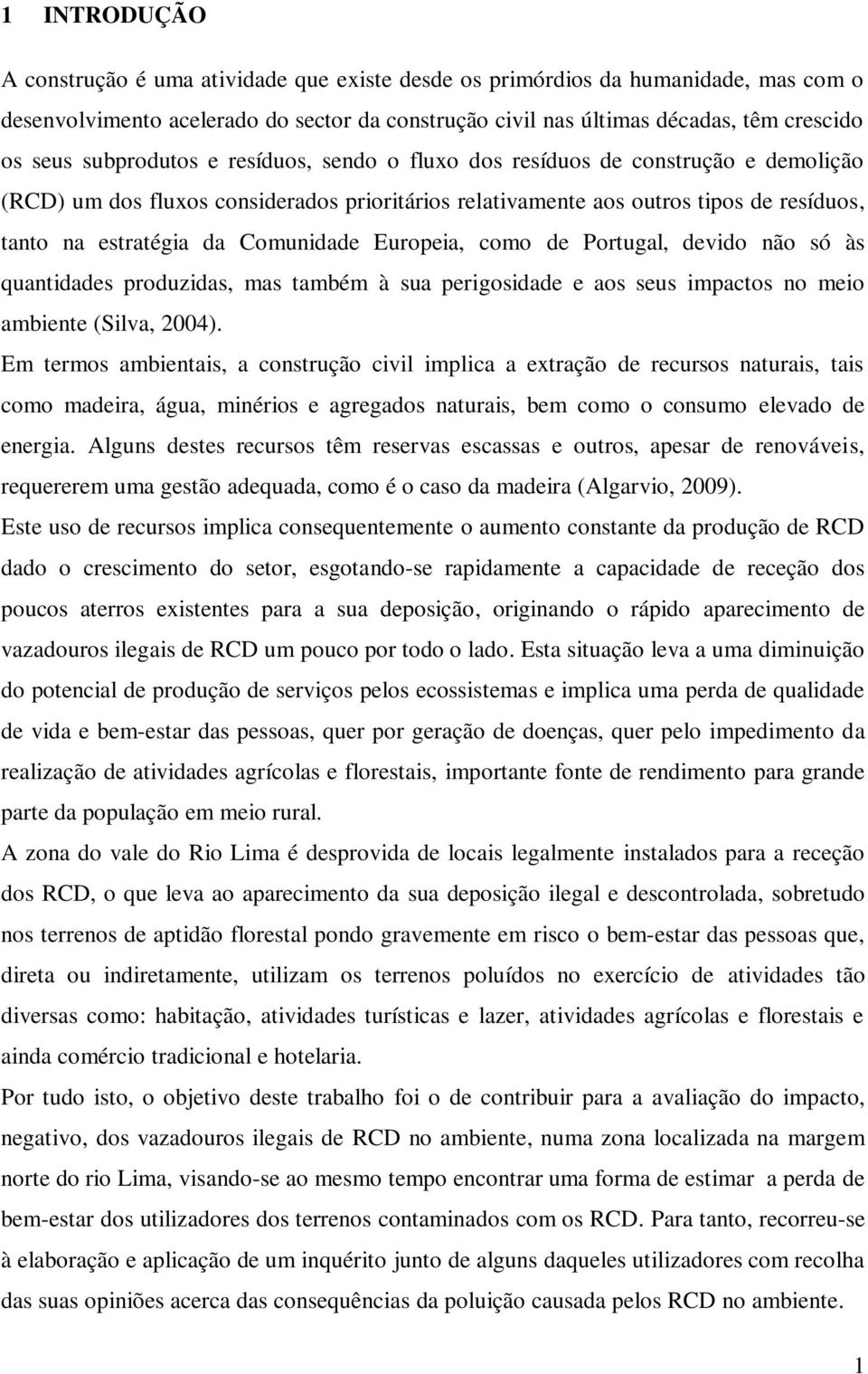 Comunidade Europeia, como de Portugal, devido não só às quantidades produzidas, mas também à sua perigosidade e aos seus impactos no meio ambiente (Silva, 2004).