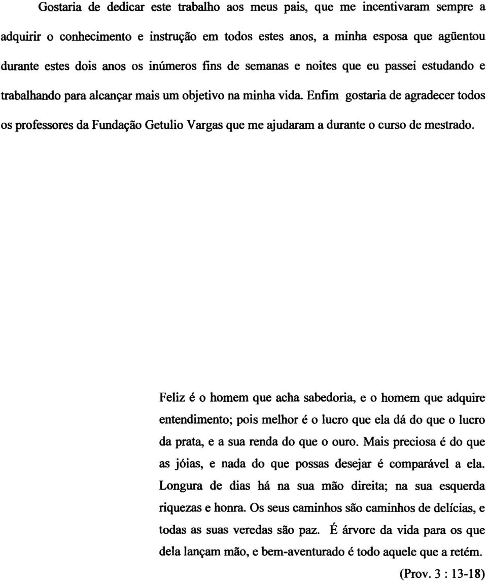 Enftm gostaria de agradecer todos os professores da Fundação Getulio Vargas que me ajudaram a durante o curso de mestrado.