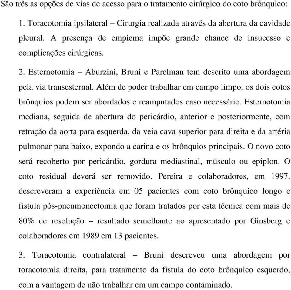 Além de poder trabalhar em campo limpo, os dois cotos brônquios podem ser abordados e reamputados caso necessário.