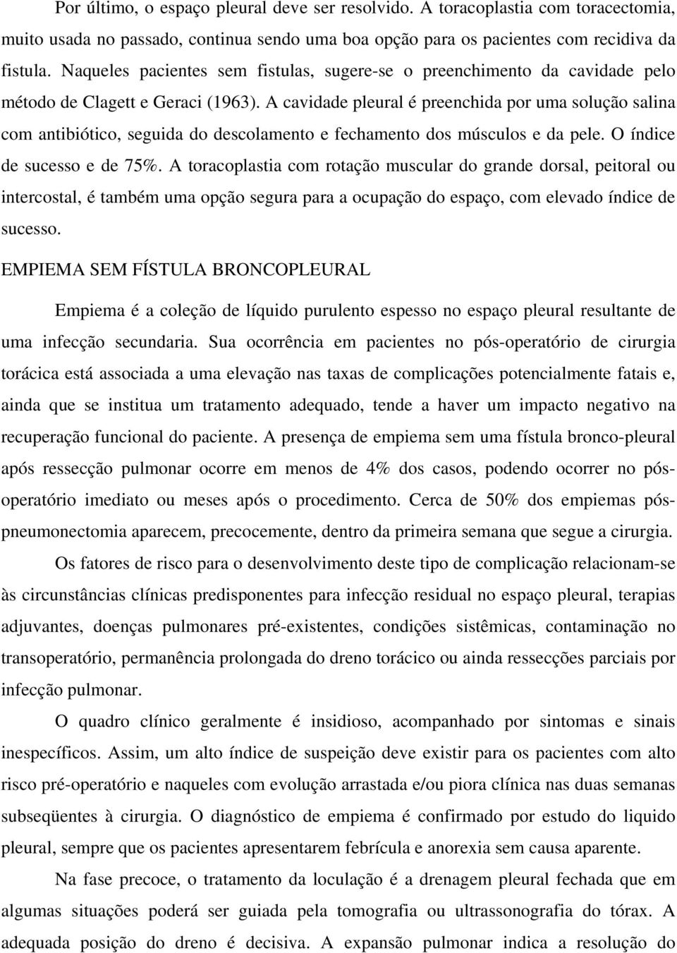 A cavidade pleural é preenchida por uma solução salina com antibiótico, seguida do descolamento e fechamento dos músculos e da pele. O índice de sucesso e de 75%.