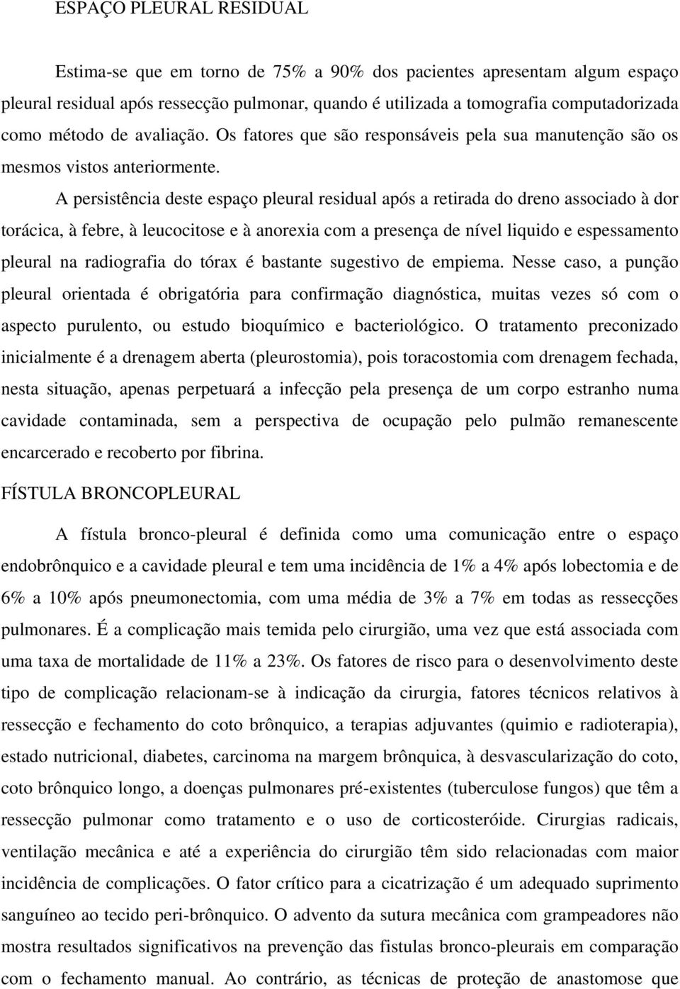 A persistência deste espaço pleural residual após a retirada do dreno associado à dor torácica, à febre, à leucocitose e à anorexia com a presença de nível liquido e espessamento pleural na