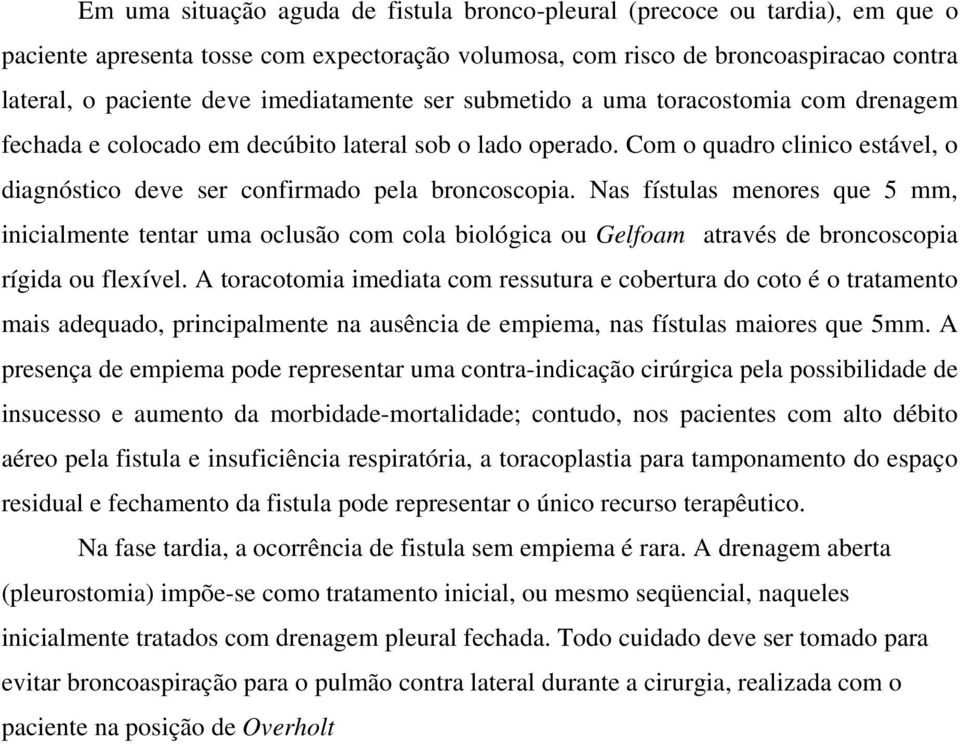 Com o quadro clinico estável, o diagnóstico deve ser confirmado pela broncoscopia.