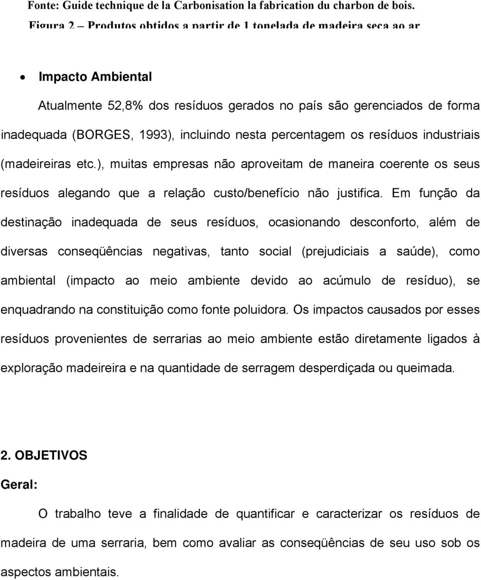 nesta percentagem os resíduos industriais (madeireiras etc.), muitas empresas não aproveitam de maneira coerente os seus resíduos alegando que a relação custo/benefício não justifica.