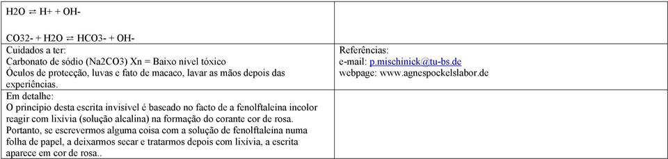 Em detalhe: O princípio desta escrita invisível é baseado no facto de a fenolftaleína incolor reagir com lixívia (solução alcalina) na formação