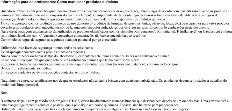 Deste modo, os alunos aprendem desde o início a utilizarem de forma responsável os produtos químicos.