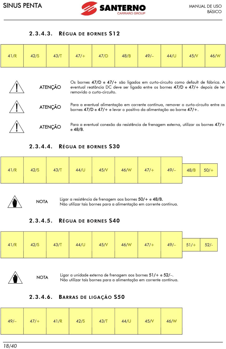 Para a eventual alimentação em corrente contínua, remover o curto-circuíto entre os bornes 47/D e 47/+ e levar o positivo da alimentação ao borne 47/+.