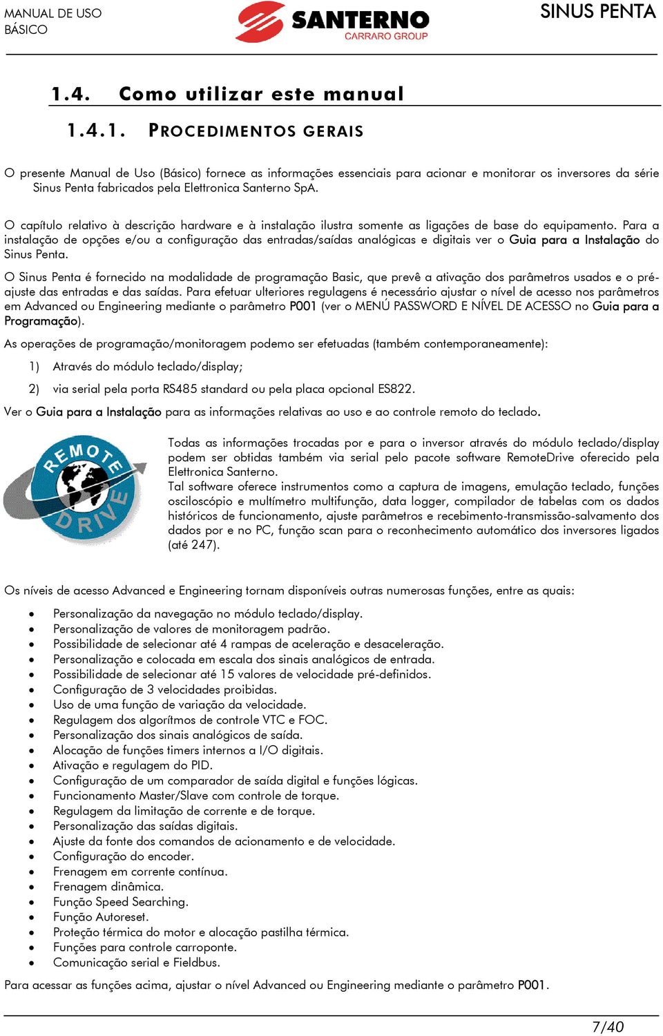 Para a instalação de opções e/ou a configuração das entradas/saídas analógicas e digitais ver o Guia para a Instalação do Sinus Penta.