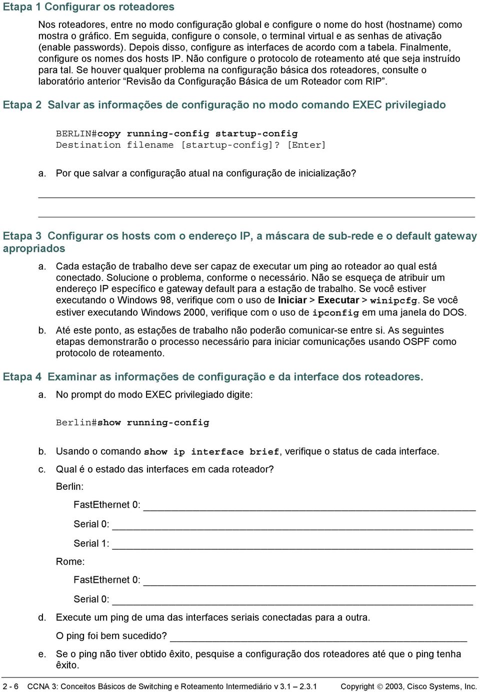 Finalmente, configure os nomes dos hosts IP. Não configure o protocolo de roteamento até que seja instruído para tal.