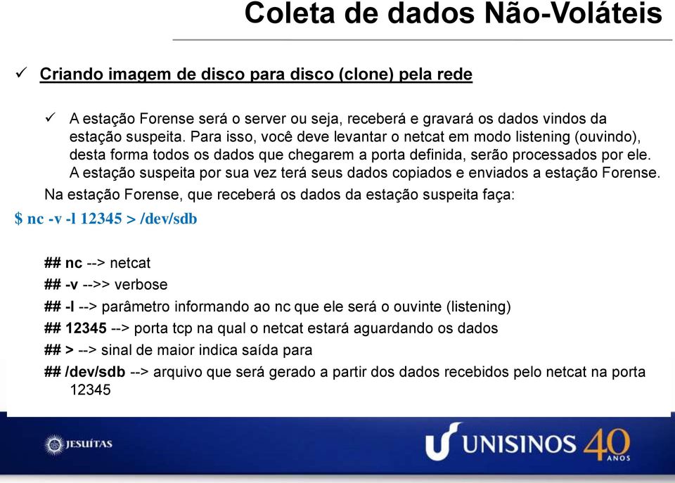 A estação suspeita por sua vez terá seus dados copiados e enviados a estação Forense.