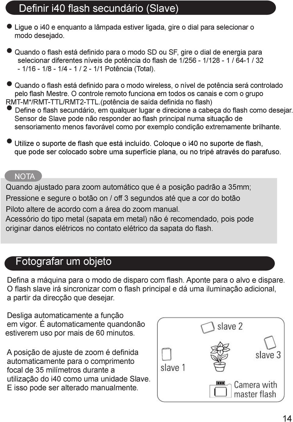 Quando o flash está definido para o modo wireless, o nível de potência será controlado pelo flash Mestre. O controle remoto funciona em todos os canais e com o grupo RMT-M*/RMT-TTL/RMT2-TTL.