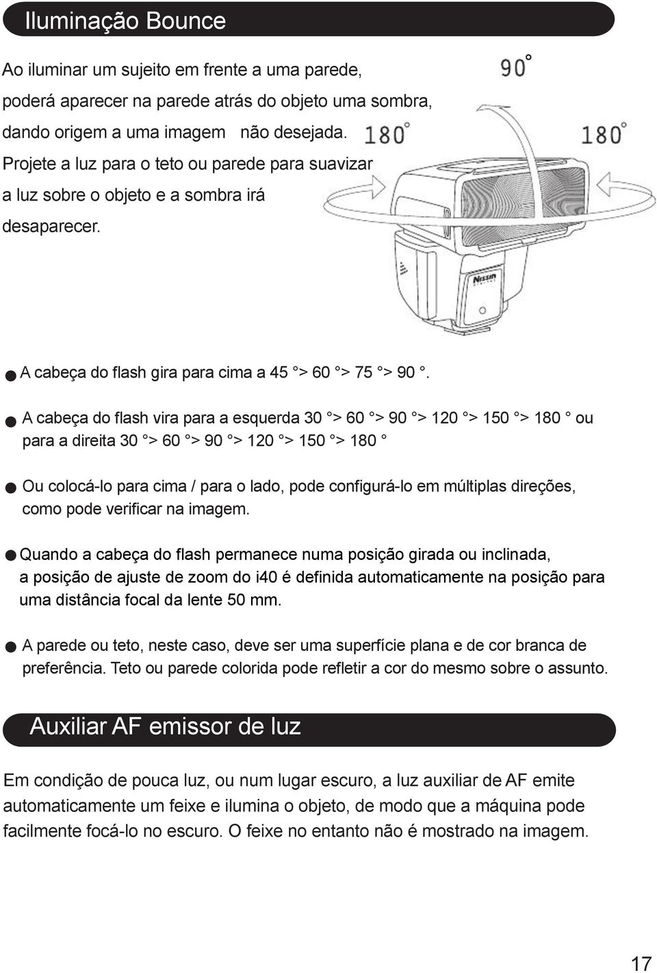 A cabeça do flash vira para a esquerda 30 > 60 > 90 > 120 > 150 > 180 ou para a direita 30 > 60 > 90 > 120 > 150 > 180 Ou colocá-lo para cima / para o lado, pode configurá-lo em múltiplas direções,