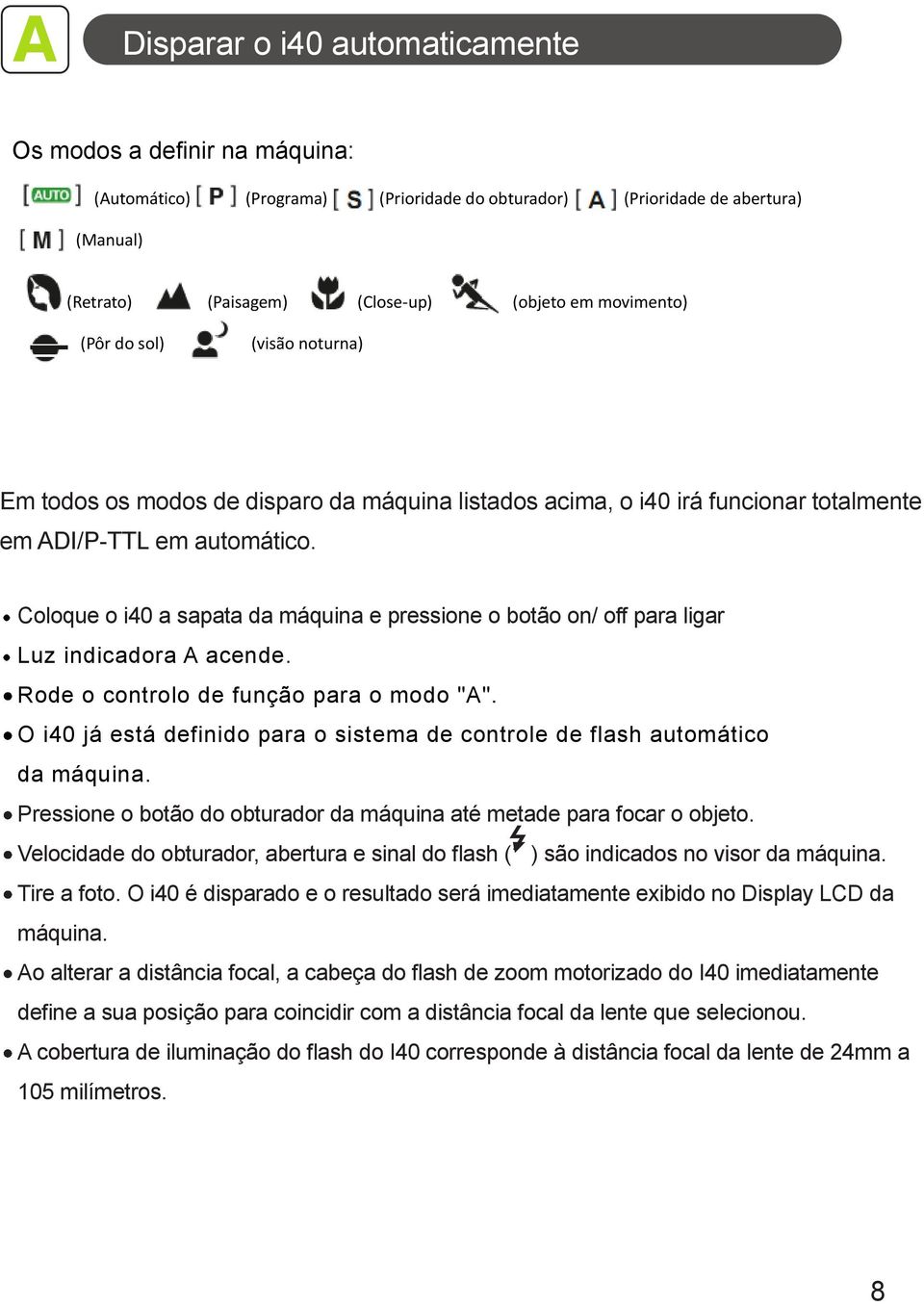 Coloque o i40 a sapata da máquina e pressione o botão on/ off para ligar Luz indicadora A acende. Rode o controlo de função para o modo "A".