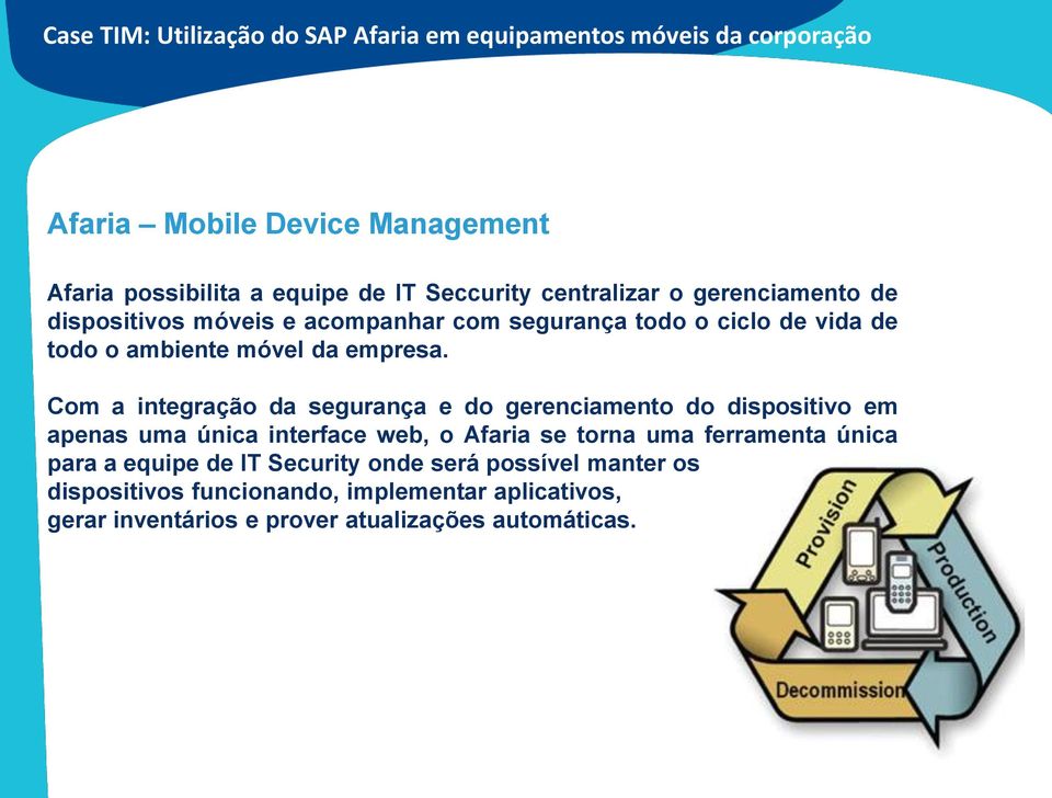 Com a integração da segurança e do gerenciamento do dispositivo em apenas uma única interface web, o Afaria se torna uma