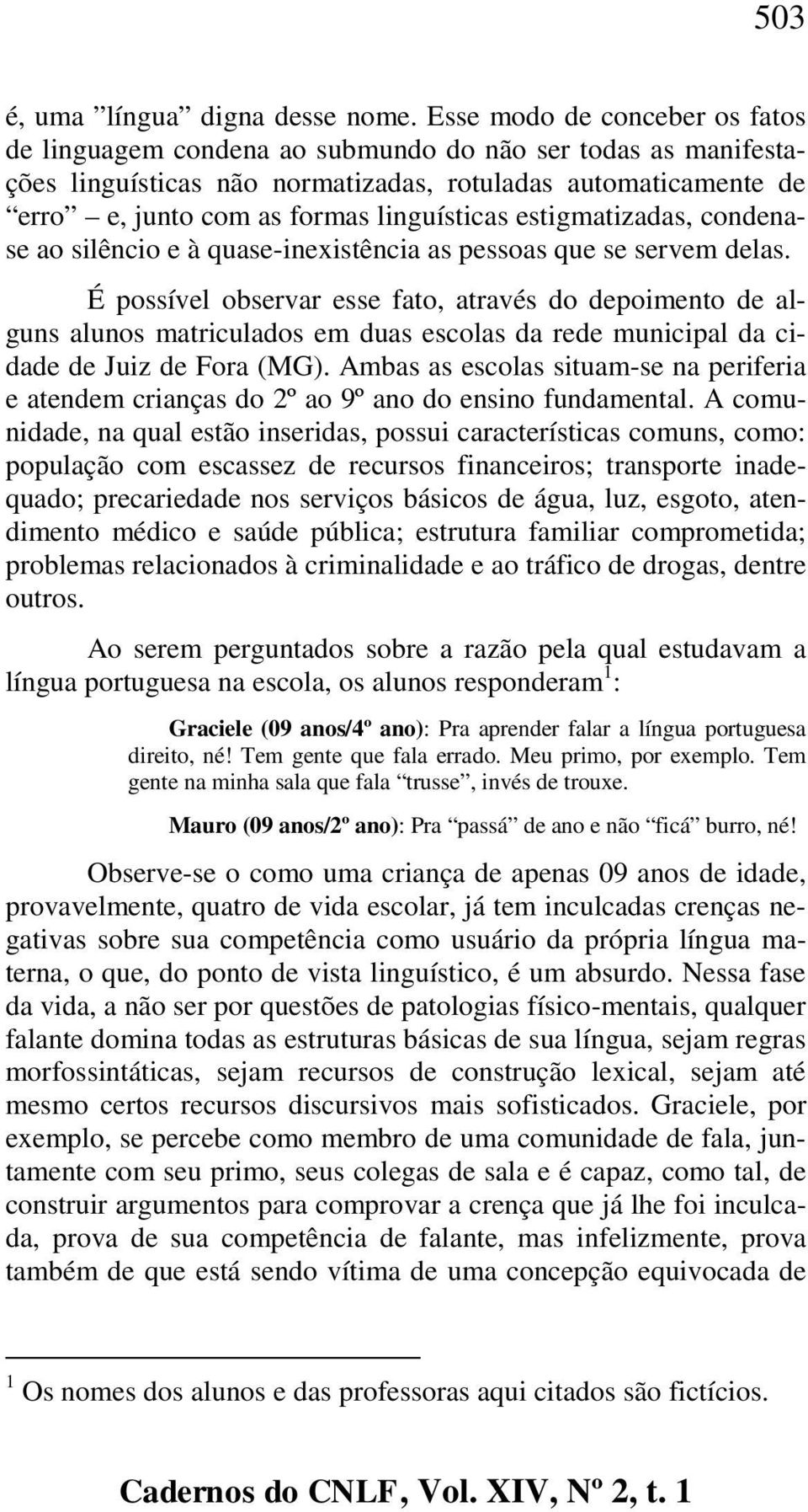 estigmatizadas, condenase ao silêncio e à quase-inexistência as pessoas que se servem delas.