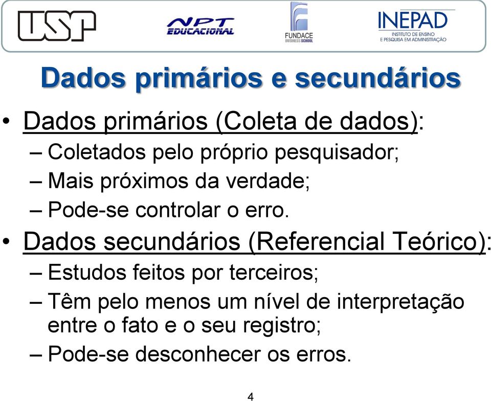 Dados secundários (Referencial Teórico): Estudos feitos por terceiros; Têm pelo