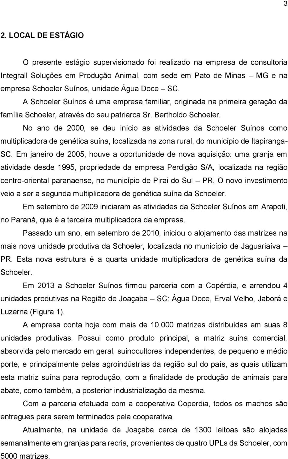 No ano de 2000, se deu início as atividades da Schoeler Suínos como multiplicadora de genética suína, localizada na zona rural, do município de Itapiranga- SC.