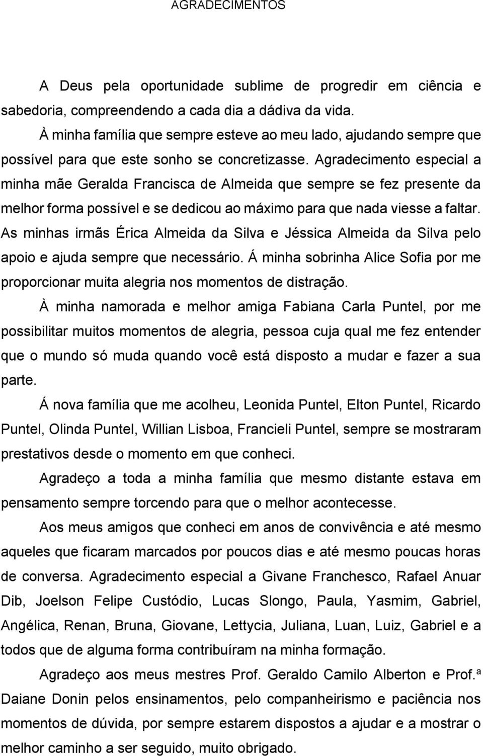 Agradecimento especial a minha mãe Geralda Francisca de Almeida que sempre se fez presente da melhor forma possível e se dedicou ao máximo para que nada viesse a faltar.