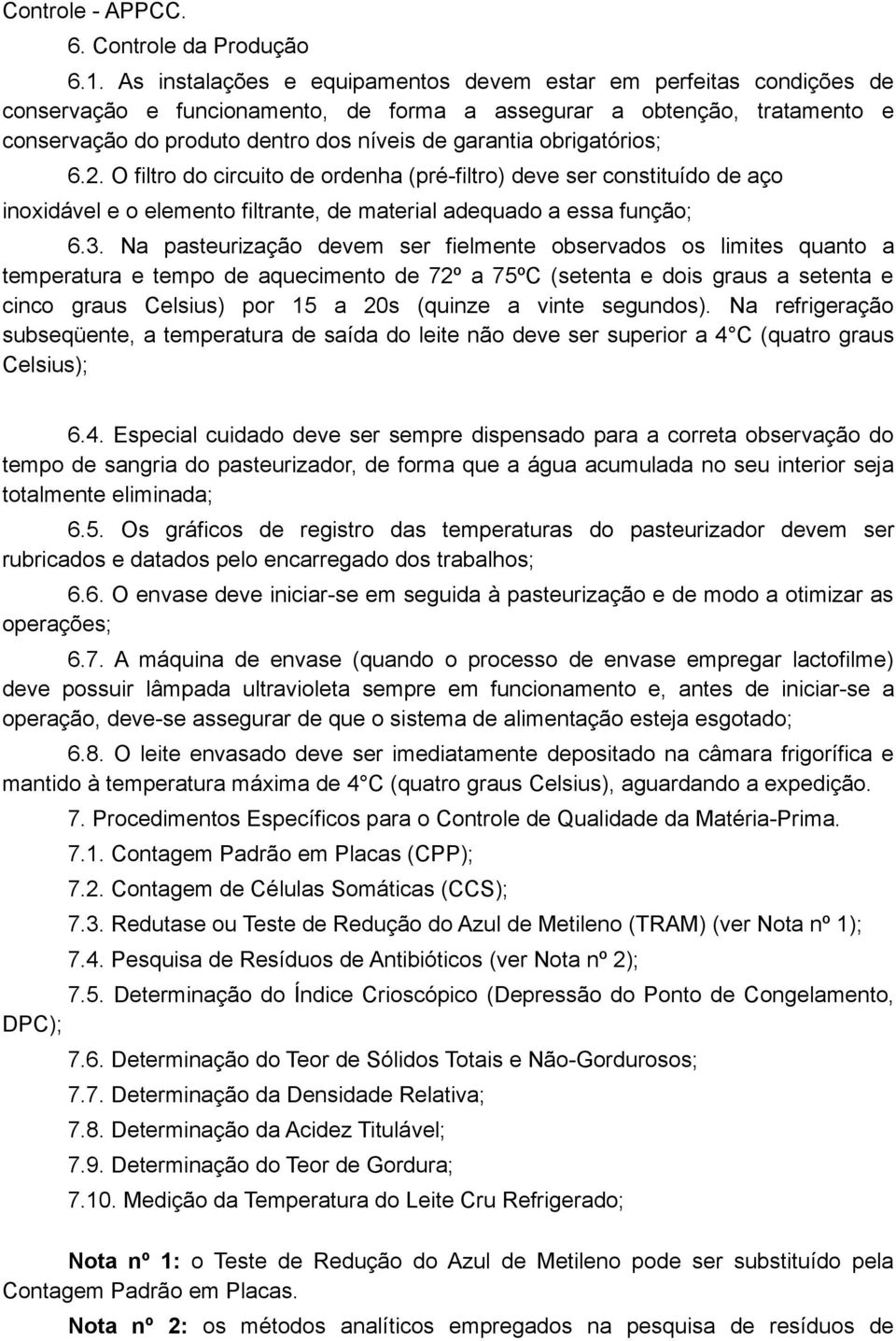 obrigatórios; 6.2. O filtro do circuito de ordenha (pré-filtro) deve ser constituído de aço inoxidável e o elemento filtrante, de material adequado a essa função; 6.3.