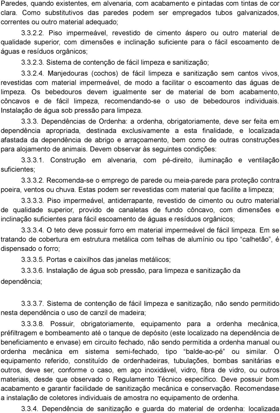 2. Piso impermeável, revestido de cimento áspero ou outro material de qualidade superior, com dimensões e inclinação suficiente para o fácil escoamento de águas e resíduos orgânicos; 3.