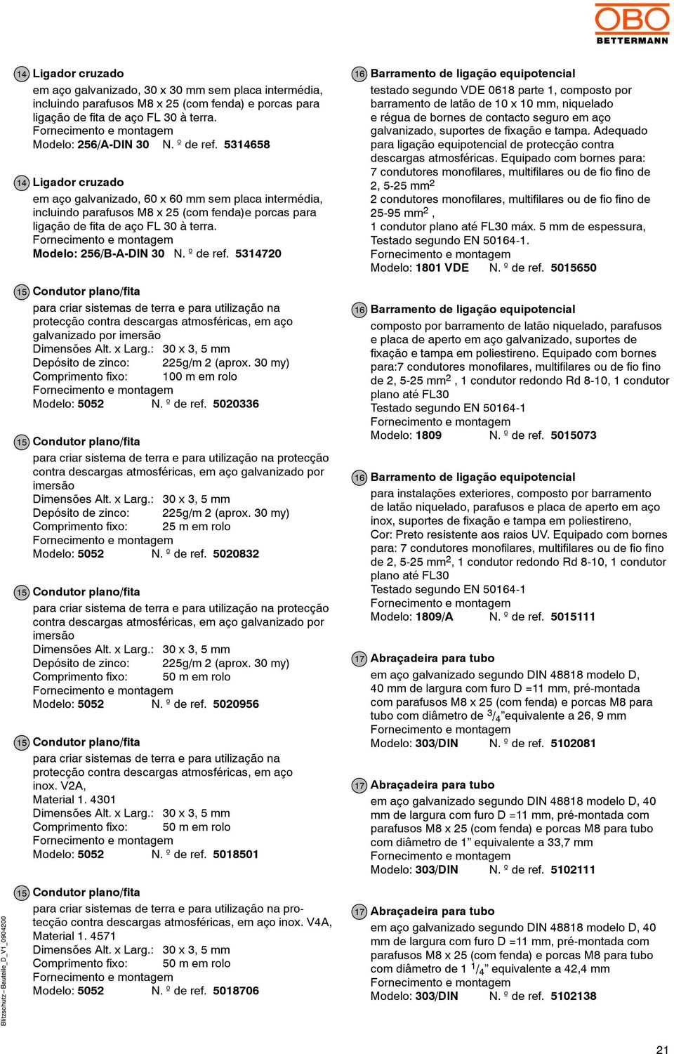 : 256/B-A-DIN 30 N. º de ref. 5314720 15 Condutor plano/fita para criar sistemas de terra e para utilização na protecção contra descargas atmosféricas, em aço galvanizado por imersão Dimensões Alt.