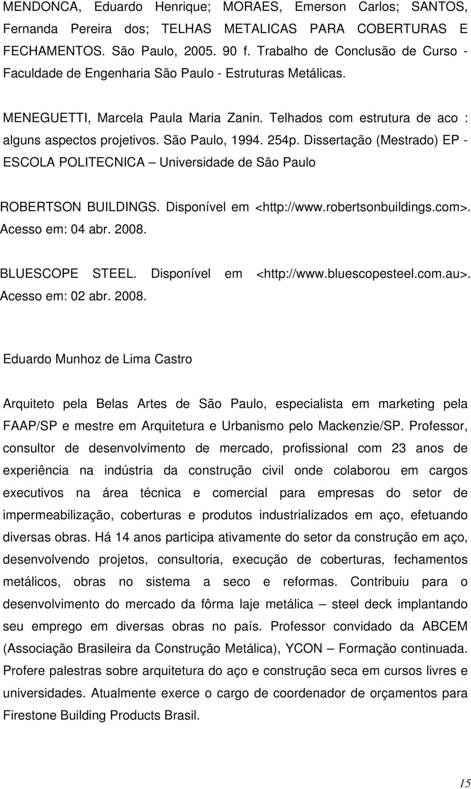 São Paulo, 1994. 254p. Dissertação (Mestrado) EP - ESCOLA POLITECNICA Universidade de São Paulo ROBERTSON BUILDINGS. Disponível em <http://www.robertsonbuildings.com>. Acesso em: 04 abr. 2008.