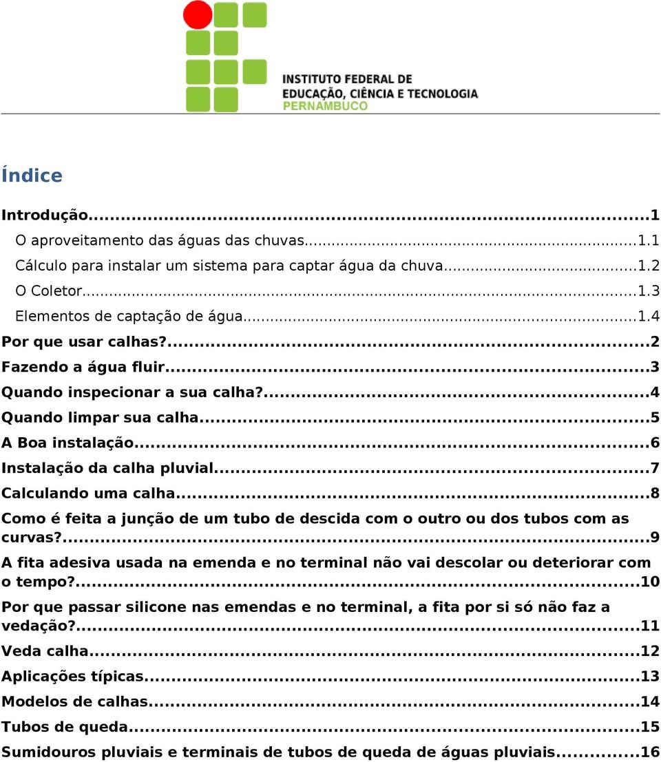 ..8 Como é feita a junção de um tubo de descida com o outro ou dos tubos com as curvas?...9 A fita adesiva usada na emenda e no terminal não vai descolar ou deteriorar com o tempo?