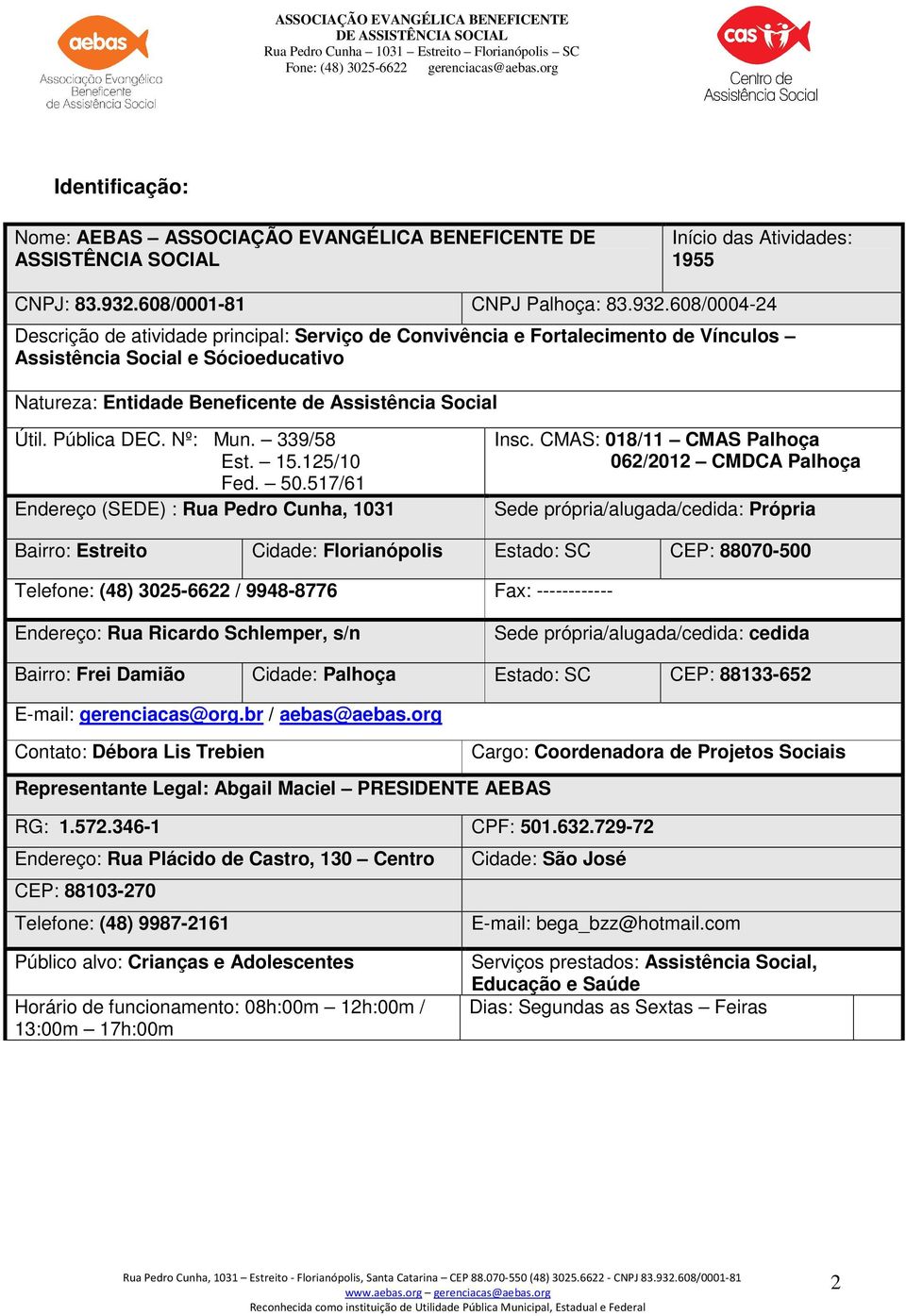 608/0004-24 Descrição de atividade principal: Serviço de Convivência e Fortalecimento de Vínculos Assistência Social e Sócioeducativo Natureza: Entidade Beneficente de Assistência Social Útil.