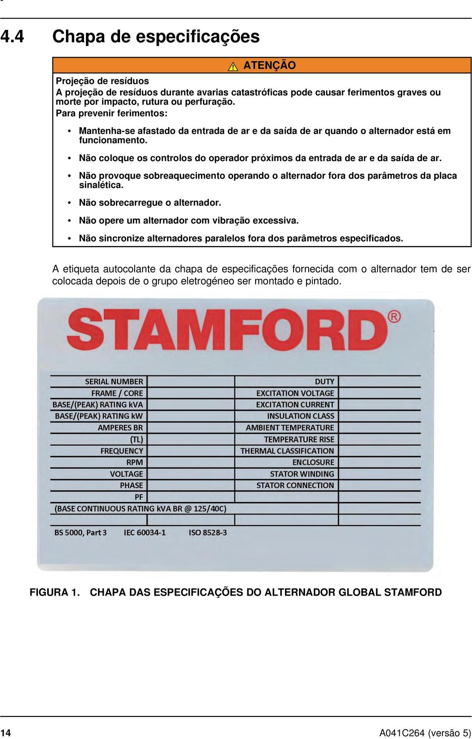 Não coloque os controlos do operador próximos da entrada de ar e da saída de ar. Não provoque sobreaquecimento operando o alternador fora dos parâmetros da placa sinalética.