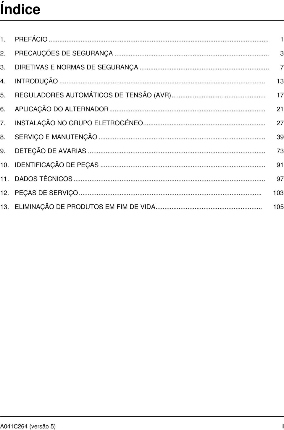 INSTALAÇÃO NO GRUPO ELETROGÉNEO... 27 8. SERVIÇO E MANUTENÇÃO... 39 9. DETEÇÃO DE AVARIAS... 73 10.