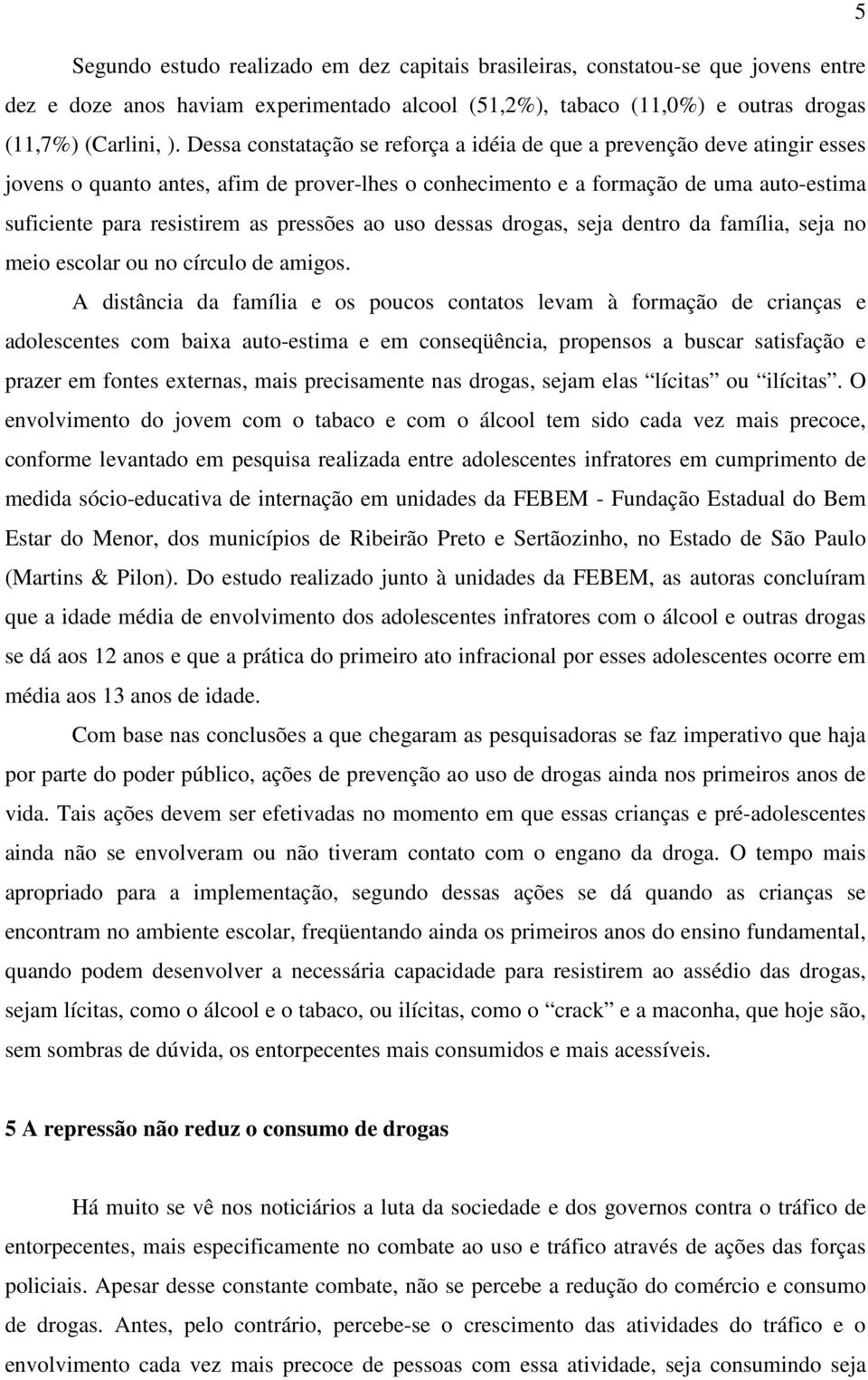 pressões ao uso dessas drogas, seja dentro da família, seja no meio escolar ou no círculo de amigos.